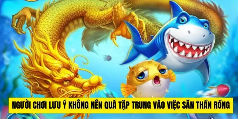 Người chơi lưu ý không nên quá tập trung vào việc săn thần rồng