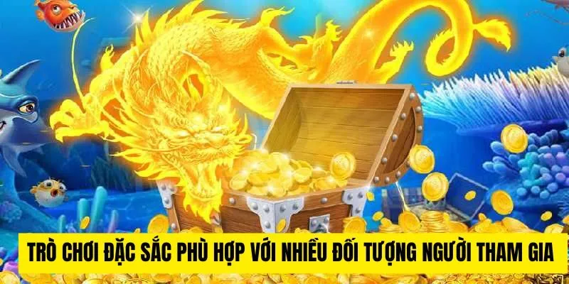 Trò chơi đặc sắc phù hợp với nhiều đối tượng người tham gia 