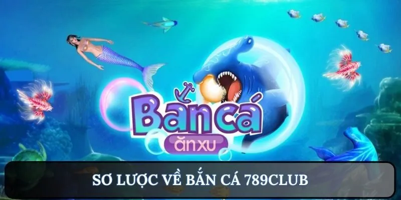 Sơ lược về bắn cá 789Club