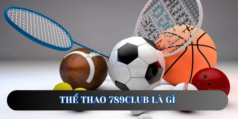 Sảnh thể thao 789club - thông tin tổng quan